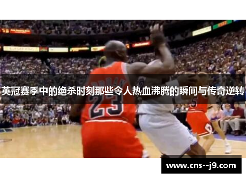 英冠赛季中的绝杀时刻那些令人热血沸腾的瞬间与传奇逆转