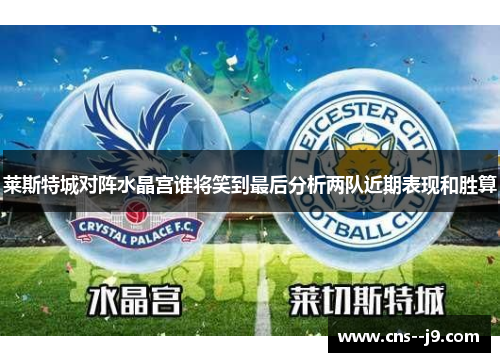 莱斯特城对阵水晶宫谁将笑到最后分析两队近期表现和胜算