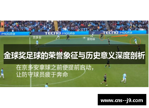 金球奖足球的荣誉象征与历史意义深度剖析 金球奖足球的荣誉象征与历史意义深度剖析
