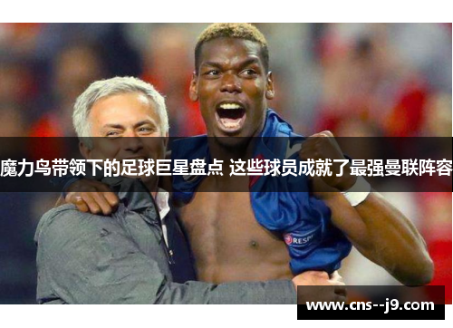 魔力鸟带领下的足球巨星盘点 这些球员成就了最强曼联阵容