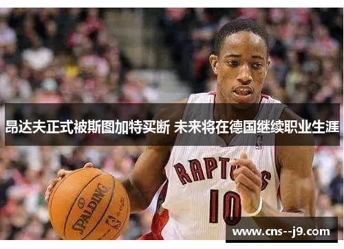 昂达夫正式被斯图加特买断 未来将在德国继续职业生涯 昂达夫正式被斯图加特买断 未来将在德国继续职业生涯